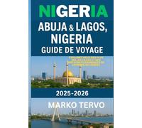 NIGERIA ABUJA ET LAGOS NIGERIA GUIDE DE VOYAGE: Explorez deux des plus belles villes et des moteurs economiques de lAfrique de lOuest
