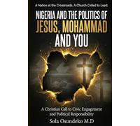 NIGERIA AND THE POLITICS OF JESUS, MOHAMMAD AND YOU: A Christian Call to Civic Engagement and Political Responsibility