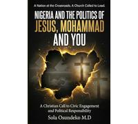 NIGERIA AND THE POLITICS OF JESUS, MOHAMMAD AND YOU: A Christian Call to Civic Engagement and Political Responsibility