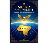 Nigeria Ascendant: Shaping the Future Beyond 2025: 5 (Chronicles of Nigeria's Past Series)