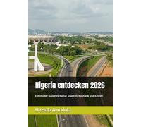 Nigeria entdecken 2026: Ein Insider-Guide zu Kultur, Städten, Kulinarik und Küsten