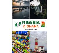 NIGERIA & GHANA Travel Guide 2025-2026: A Complete Companion to Culture, Adventure, and Discovery in West Africa’s Heart