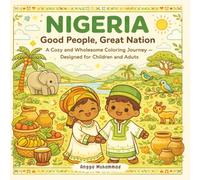 NIGERIA - Good People, Great Nation: A Cozy and Wholesome Coloring Journey Inspired by Nigeria’s Diverse Cultures, Landscapes, Community Life, Art, ... Beauty - Designed for Children and Adults