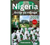 Nigeria Guide de voyage 2026: Le guide complet des villes, des expériences culturelles, des aventures animalières, des trésors cachés et de la planification de voyages sans stress