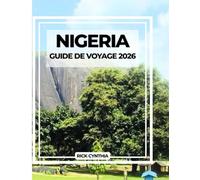 NIGERIA GUIDE DE VOYAGE 2026: Votre guide essentiel pour explorer les villes géantes, la culture et l'histoire de l'Afrique