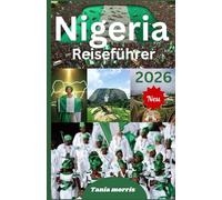 Nigeria Reiseführer 2026: Der umfassende Reiseführer für Städte, kulturelle Erlebnisse, Naturabenteuer, Geheimtipps und stressfreie Reiseplanung