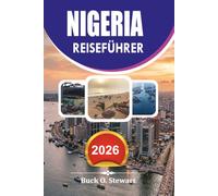 NIGERIA Reiseführer 2026: Entdecken Sie die besten Reiseziele in Nigeria mit umfassenden Visainformationen, günstigen Reisetipps, Top Attraktionen, ... und unvergesslichen Urlaubsplänen
