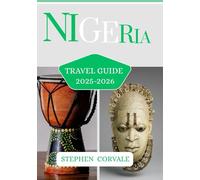 NIGERIA TRAVEL GUIDE 2025-2026: EMBARK ON A JOURNEY THROUGH THE HEART OF AFRICA, WHERE VIBRANT HERITAGE,BOLD,STORIES AND UNFORGETTABLE SIGHTS AWAKEN THE SPIRIT OF EXPLORATION