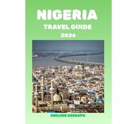 NIGERIA TRAVEL GUIDE 2026: Exploring Vibrant Cities and Hidden Gems Across the Nation