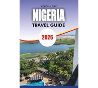 NIGERIA Travel Guide 2026: Nigeria Adventure & Holiday Guide 2026 Discover Culture, Food Itineraries, Beaches, National Parks & Insider Travel Secrets