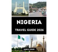 NIGERIA TRAVEL GUIDE 2026: The Ultimate Guide to Cities, Culture, Food, Nature & Safe Travel Tips