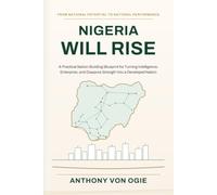 Nigeria Will Rise: A Practical Nation-Building Blueprint for Turning Intelligence, Enterprise, and Diaspora Strength into a Developed Nation
