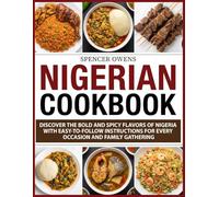 Nigerian Cookbook: Discover the Bold and Spicy Flavors of Nigeria with Easy-to-Follow Instructions for Every Occasion and Family Gathering