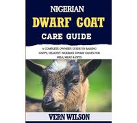 NIGERIAN DWARF GOAT GUIDE: A Complete Owner's Guide To Raising Happy, Healthy Nigerian Dwarf Goats For Milk, Meat & Pets