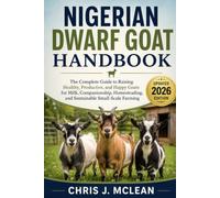 NIGERIAN DWARF GOAT HANDBOOK: The Complete Guide to Raising Healthy, Productive, and Happy Goats for Milk, Companionship, Homesteading, and Sustainable Small-Scale Farming