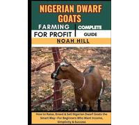 NIGERIAN DWARF GOATS FARMING FOR PROFIT: COMPLETE GUIDE: How to Raise, Breed & Sell Nigerian Dwarf Goats the Smart Way-For Beginners Who Want Income, Simplicity & Success