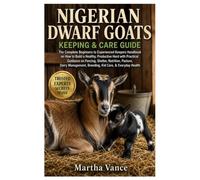 NIGERIAN DWARF GOATS KEEPING AND CARE GUIDE: The Complete Beginners to Experienced Keepers Handbook on How to Build a Healthy, Productive Herd with ... Management, Breeding, Kid Care, & Health