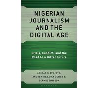 Nigerian Journalism and the Digital Age: Crisis, Conflict, and the Road to a Better Future