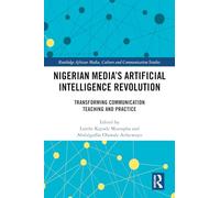 Nigerian Media's Artificial Intelligence Revolution: Transforming Communication Teaching and Practice (Routledge African Media, Culture and Communication Studies)
