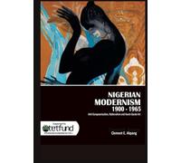 Nigerian Modernism 1900-1965:: Anti-Europeanisation, Nationalism, and Avant-garde Art
