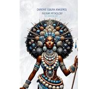 Nigerian Mythology: The Igbo, Yoruba, Hausa and Efik Mythologies of Nigeria (The African Mythology)