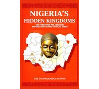 Nigeria's Hidden Kingdoms: The Forgotten Pre-Colonial Empires That Shaped Africa's Giant (Chronicles of Nigeria's Past Series)