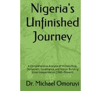 Nigeria's Unfinished Journey: A Comprehensive Analysis of Military Rule, Democratic Governance, and Nation Building Since Independence (1960-Present)
