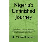 Nigeria's Unfinished Journey: A Comprehensive Analysis of Military Rule, Democratic Governance, and Nation Building Since Independence (1960-Present)
