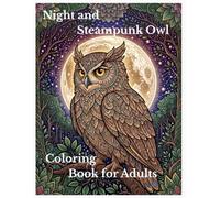 Night and Steampunk Owl Coloring Book for Adults: Coloring the Owl of Night and Steam