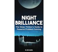 Night Brilliance: The Sleep Thinker's Guide to Powerful Problem-Solving
