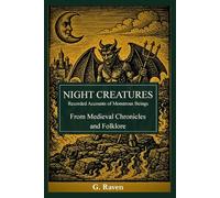 Night Creatures: Recorded Accounts of Monstrous Beings From Medieval Chronicles and Folklore (Raven Occult Chronicles)