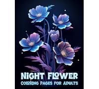 Night Flower Coloring Pages for Adults: 100 Bold and Easy Flower Patterns on a Black Background | Relaxing and Relieving Stress for Young People and Seniors | Unleash Your Creativity
