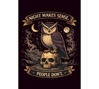 Night Makes Sense. People Don’t.: A Sarcastic Owl Notebook for Adults Who Prefer the Quiet