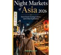 Night Markets of Asia 2026: Street Food, Evening Culture, and Urban Exploration (2026 Travel Books, Vacation and Tour Guides)