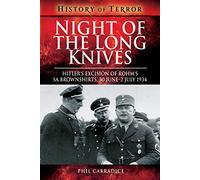 Night of the Long Knives: Hitler's Excision of Rohm's SA Brownshirts, 30 June-2 July 1934 (History of Terror Series)