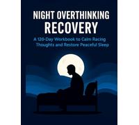 Night Overthinking Recovery: A 120-Day Workbook to Calm Racing Thoughts, Reduce Night Anxiety, and Restore Deep, Peaceful Sleep Naturally