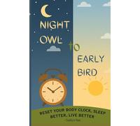 Night Owl to Early Bird: Reset Your Body Clock, Sleep Better, Live Better