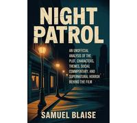 NIGHT PATROL: An Unofficial Analysis of the Plot, Characters, Themes, Social Commentary, and Supernatural Horror Behind the Film