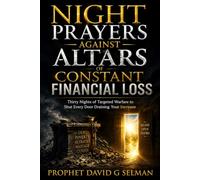 NIGHT PRAYERS AGAINST ALTARS OF CONSTANT FINANCIAL LOSS: Thirty Nights of Targeted Warfare to Shut Every Door Draining Your Increase