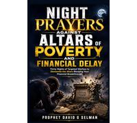 NIGHT PRAYERS AGAINST ALTARS OF POVERTY AND FINANCIAL DELAY: Thirty Nights of Targeted Warfare to Dismantle the Altars Blocking Your Financial Breakthrough