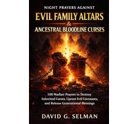 Night Prayers Against Evil Family Altars and Ancestral Bloodline Curses: 100 Warfare Prayers to Permanently Destroy Every Inherited Curse Uproot Evil ... Lineage (Midnight Deliverance Fire Series)
