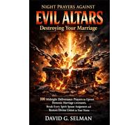 Night Prayers Against Evil Family Altars Destroying Your Marriage: 100 Midnight Deliverance Prayers to Uproot Demonic Marriage Covenants Break Every ... Union (Midnight Deliverance Fire Series)