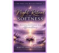 Night Ritual of Softness: Sleep & Letting Go Affirmations (The Soft Life Rituals Series)