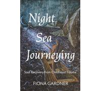 Night Sea Journeying: Soul Recovery from Childhood Trauma