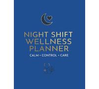 Night Shift Nurse Planner for 12-Hour Shifts: Designed for 12-Hour Night Shifts - 200+ Pages of Scheduling, Patient Logs, Checklists & Nurse Self-Care