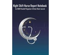 Night Shift Nurse Report Notebook: An SBAR Handoff Organizer and Brain Sheet Journal with 120 Patient Templates for Overnight RNs and Nursing Students