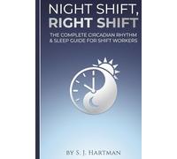 Night Shift, Right Shift: The Complete Circadian Rhythm & Sleep Guide for Shift Workers