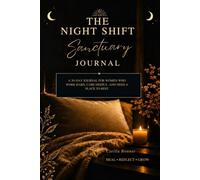 Night Shift Sanctuary: A 30-Day Evening Journal for High-Achieving Women to Release the Day, Quiet the Mind, and Return to Yourself