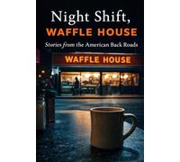 Night Shift, Waffle House: Stories from the American Back Roads: 2 (The American Collection)
