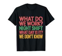 Night Shift What Day Is It We Don't Know - Camiseta